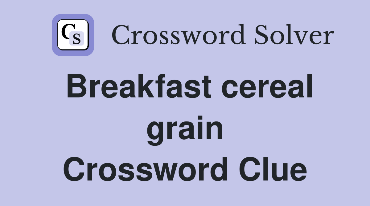 Breakfast cereal grain Crossword Clue
