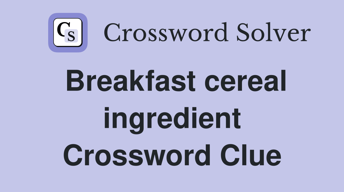 Breakfast cereal ingredient Crossword Clue