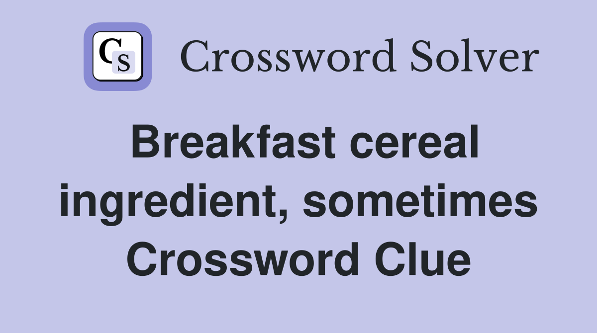 Breakfast cereal ingredient, sometimes Crossword Clue