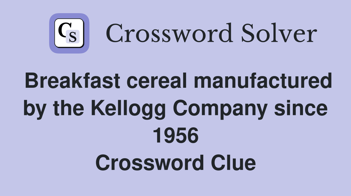 Breakfast cereal manufactured by the Kellogg Company since 1956 Crossword Clue