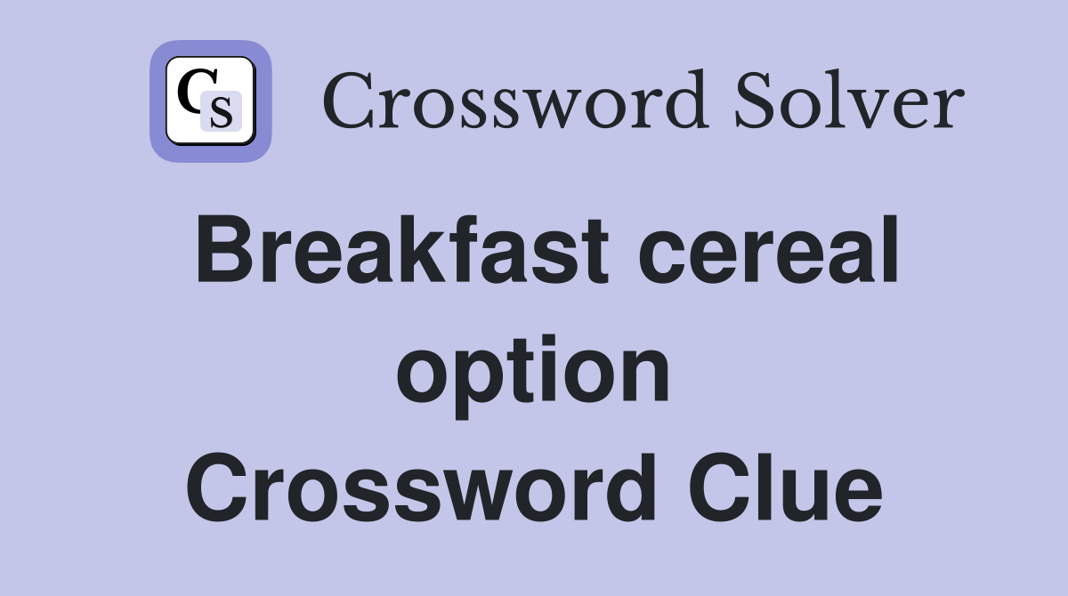 Breakfast cereal option Crossword Clue