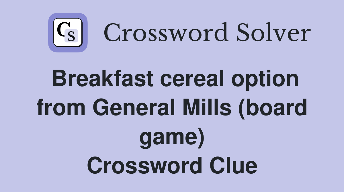 Breakfast cereal option from General Mills (board game) Crossword Clue