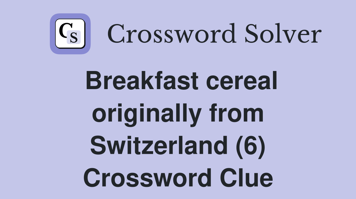 Breakfast cereal originally from Switzerland (6) Crossword Clue