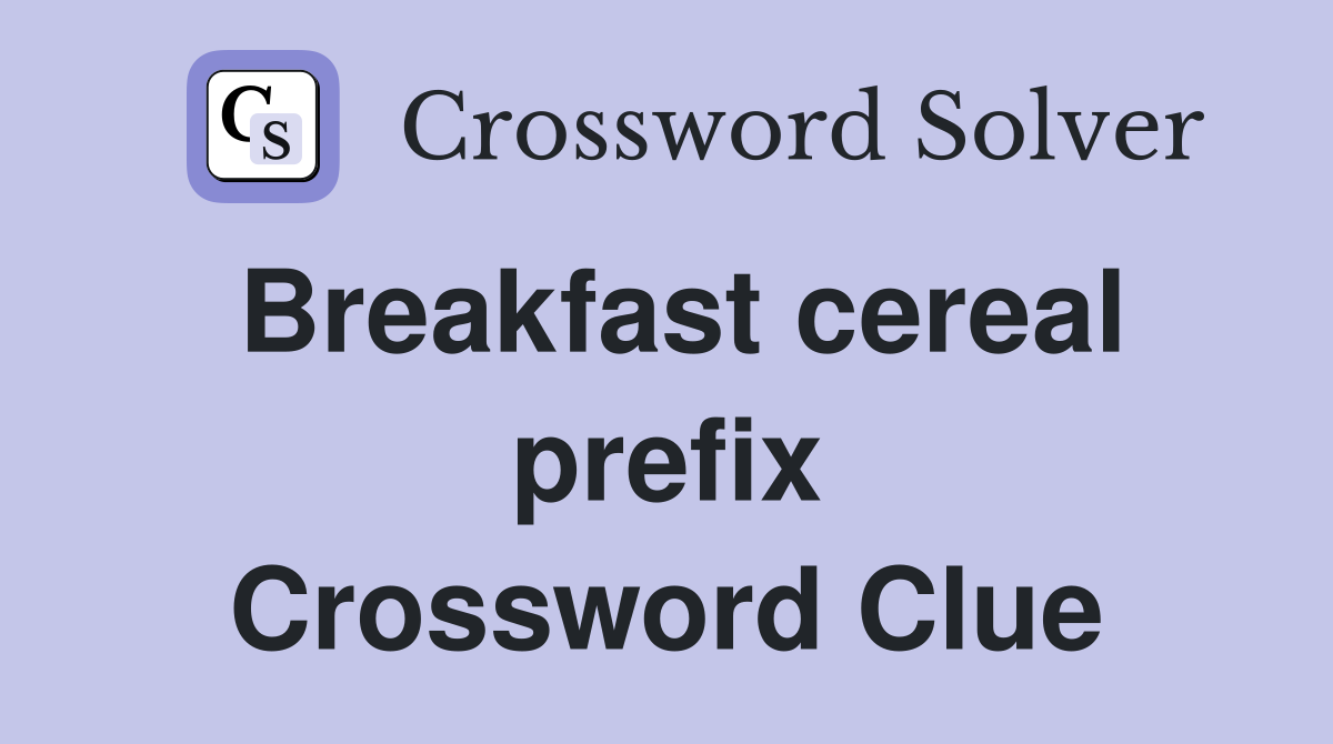 Breakfast cereal prefix Crossword Clue