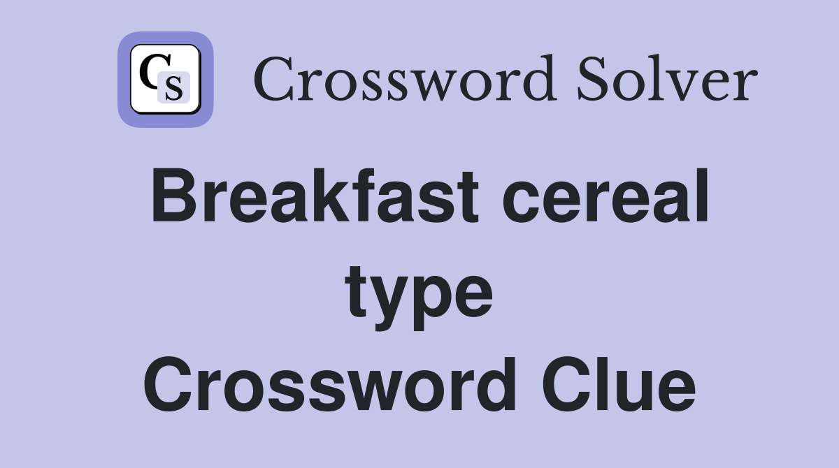 Breakfast cereal type Crossword Clue