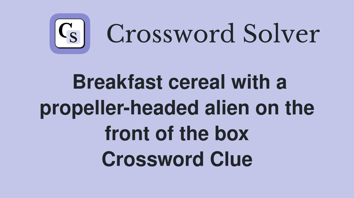 Breakfast cereal with a propeller-headed alien on the front of the box Crossword Clue