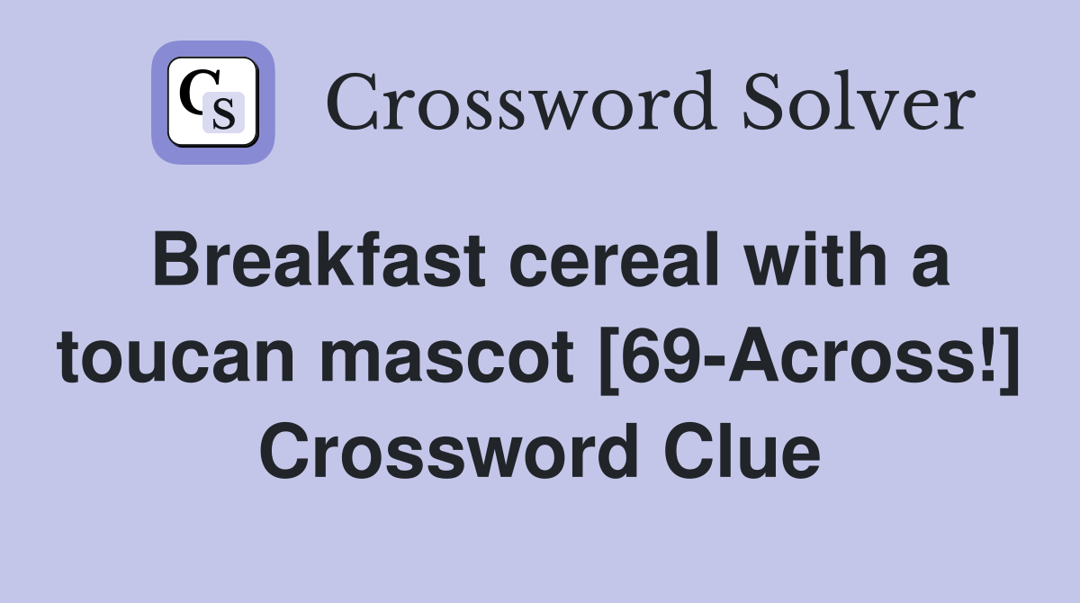 Breakfast cereal with a toucan mascot [69-Across!] Crossword Clue