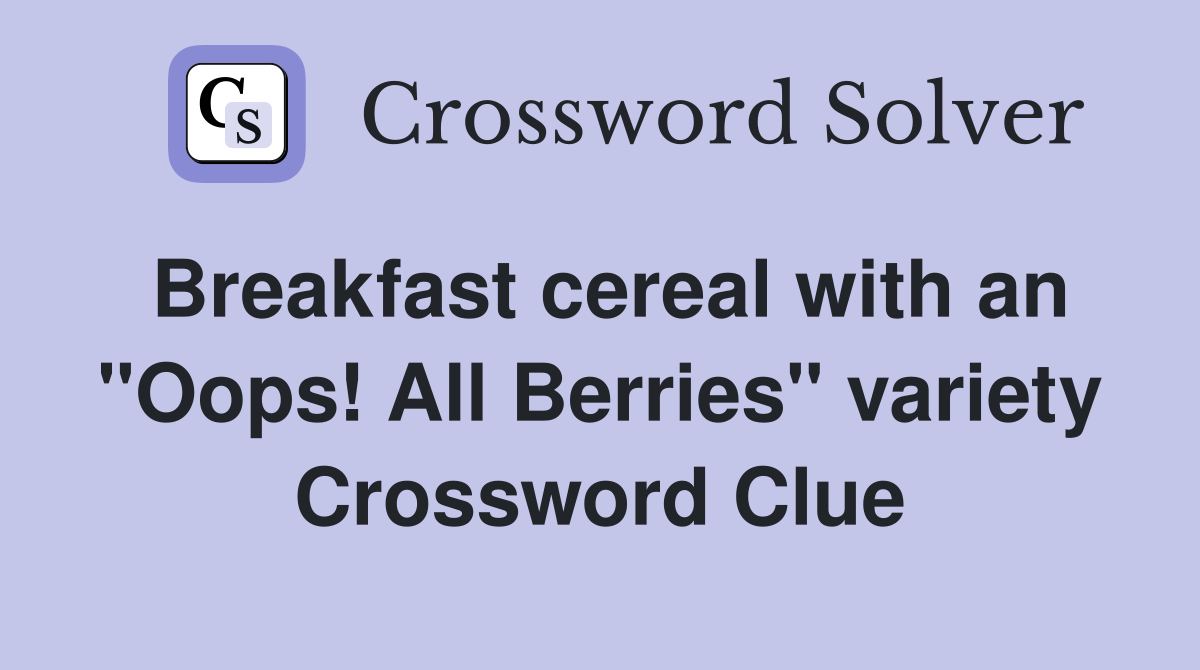 Breakfast cereal with an "Oops! All Berries" variety Crossword Clue