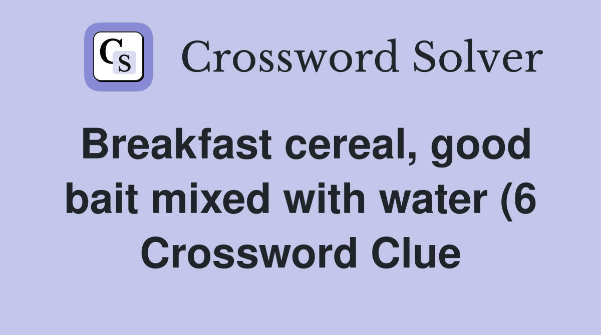 Breakfast cereal good bait mixed with water (6) Crossword Clue Breakfast cereal good bait mixed with water (6) Crossword Clue