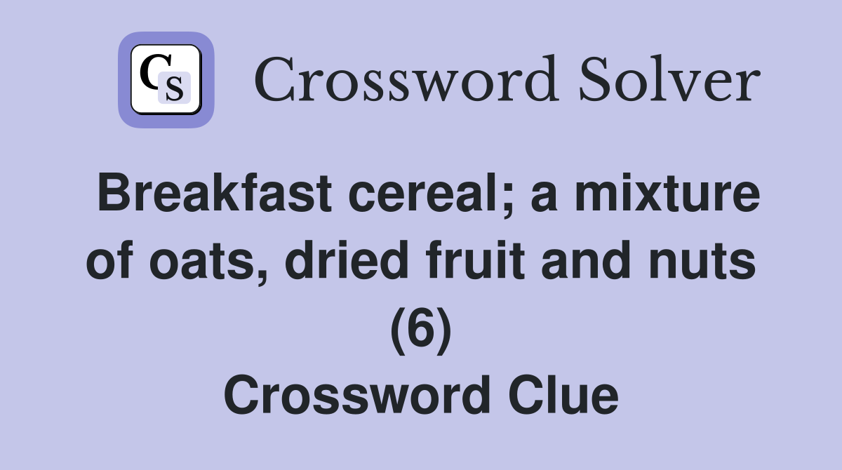 Breakfast cereal; a mixture of oats, dried fruit and nuts (6) Crossword Clue