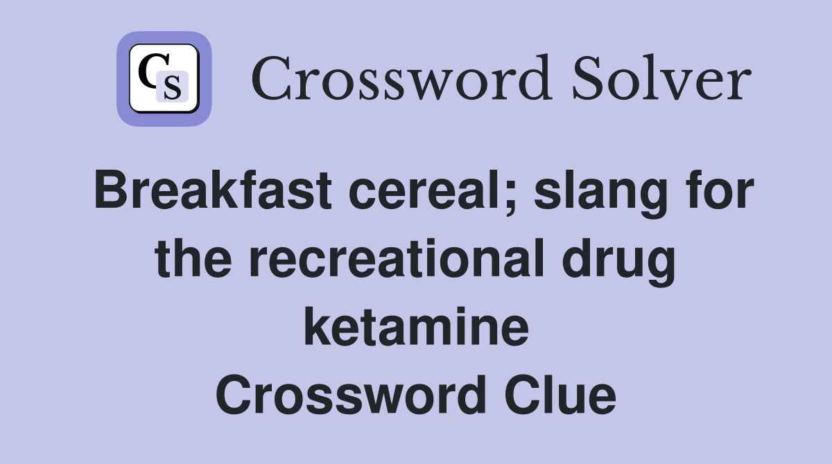 Breakfast cereal; slang for the recreational drug ketamine Crossword Clue