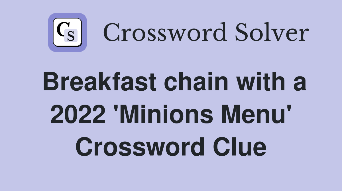 Breakfast chain with a 2022 'Minions Menu' Crossword Clue