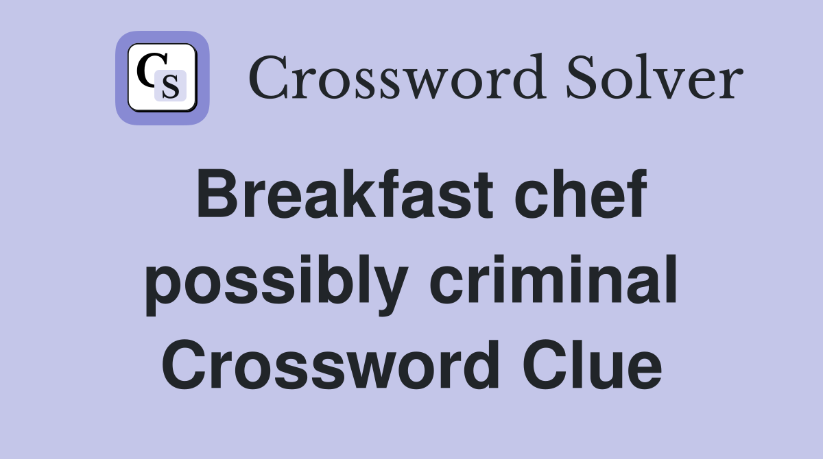 Breakfast chef possibly criminal Crossword Clue