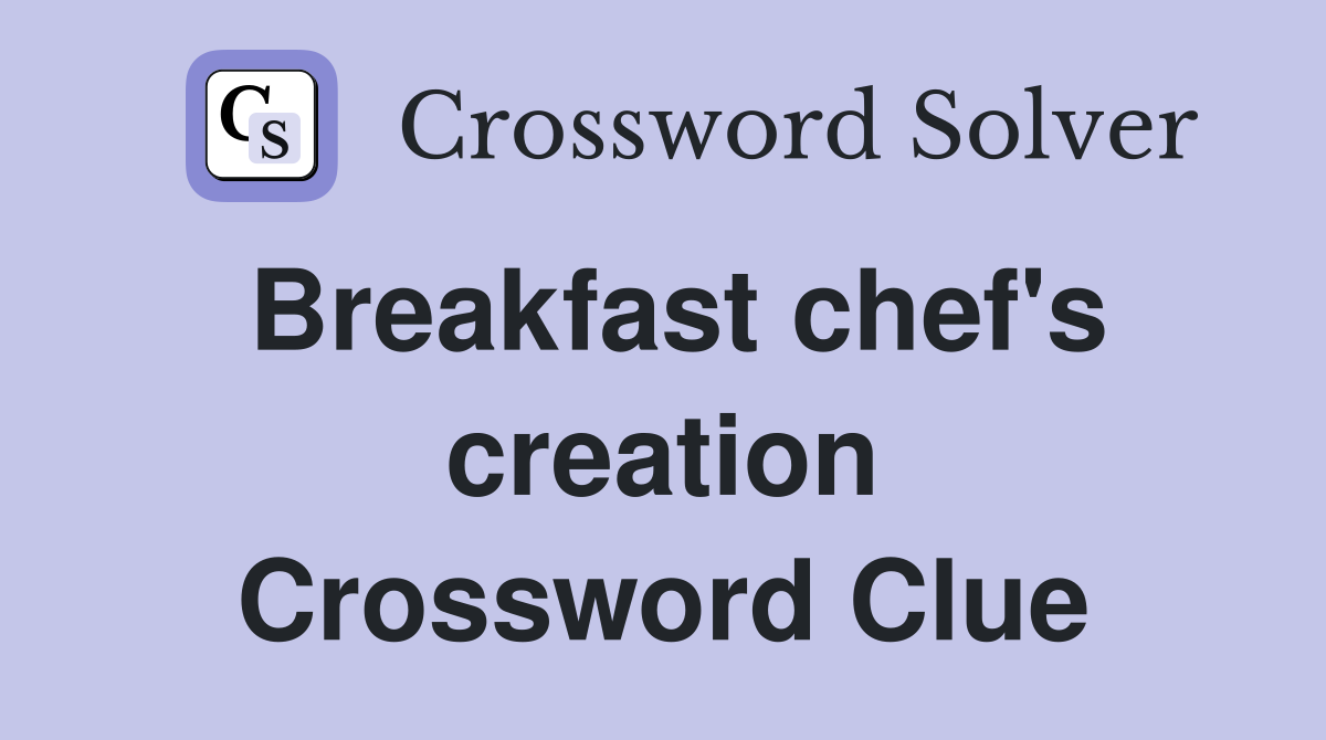 Breakfast chef's creation Crossword Clue