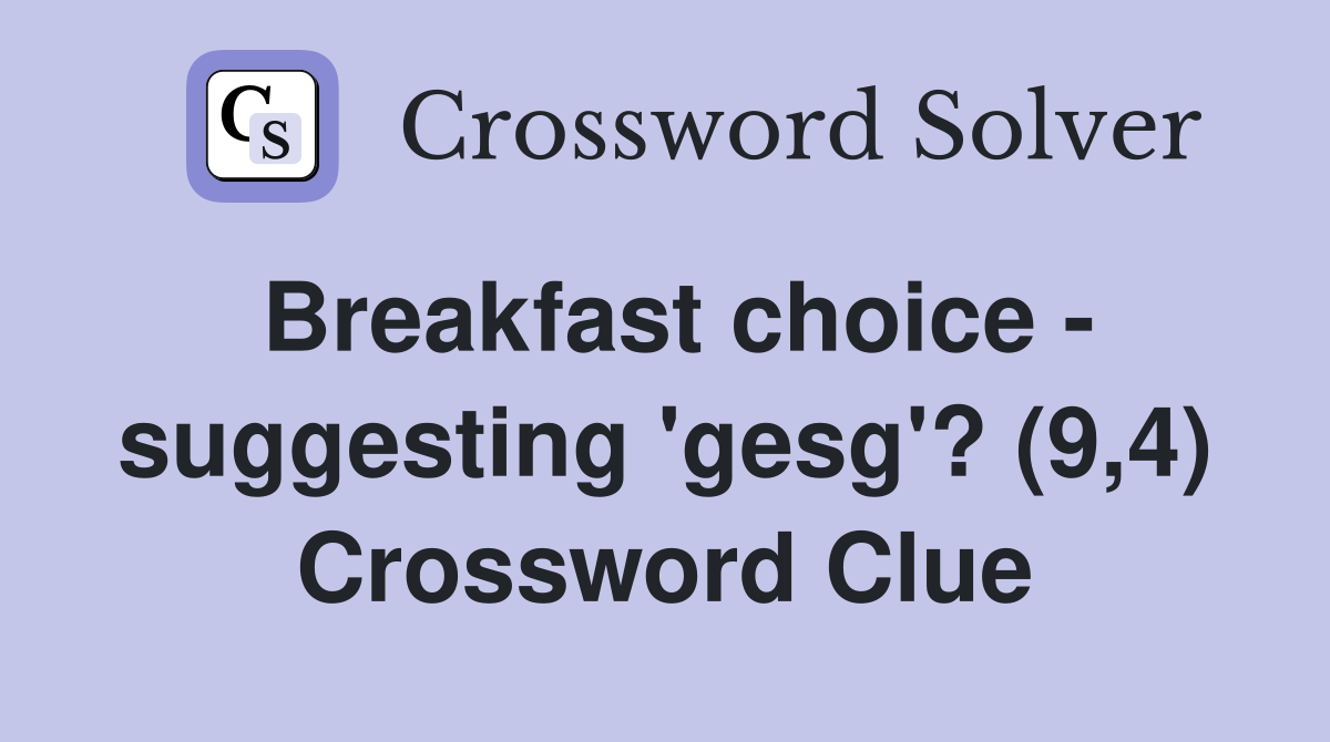 Breakfast choice - suggesting 'gesg'? (9,4) Crossword Clue
