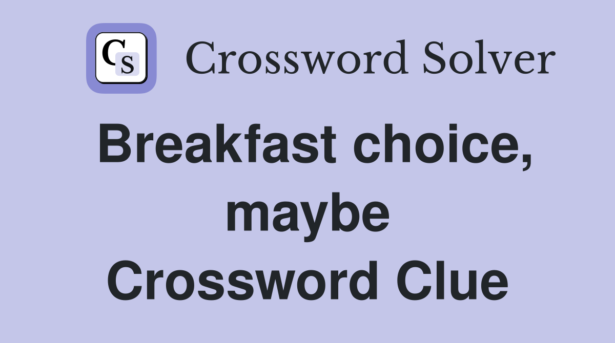 Breakfast choice, maybe Crossword Clue