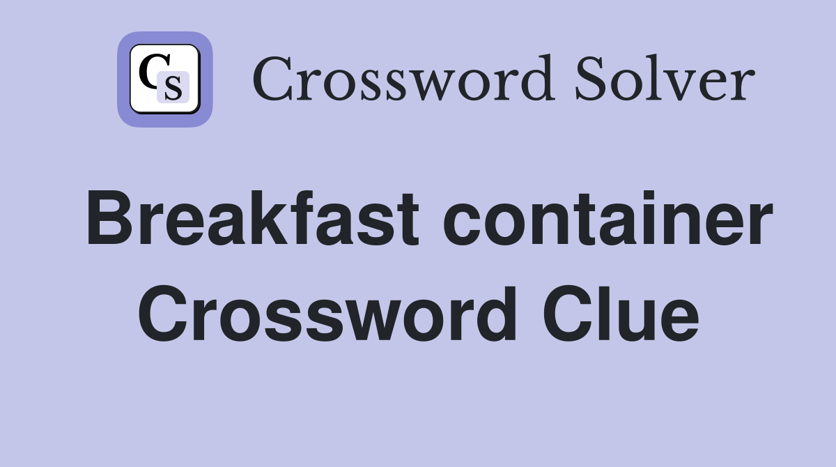 Breakfast container Crossword Clue