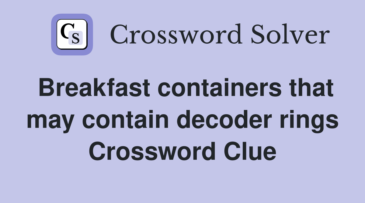 Breakfast containers that may contain decoder rings Crossword Clue