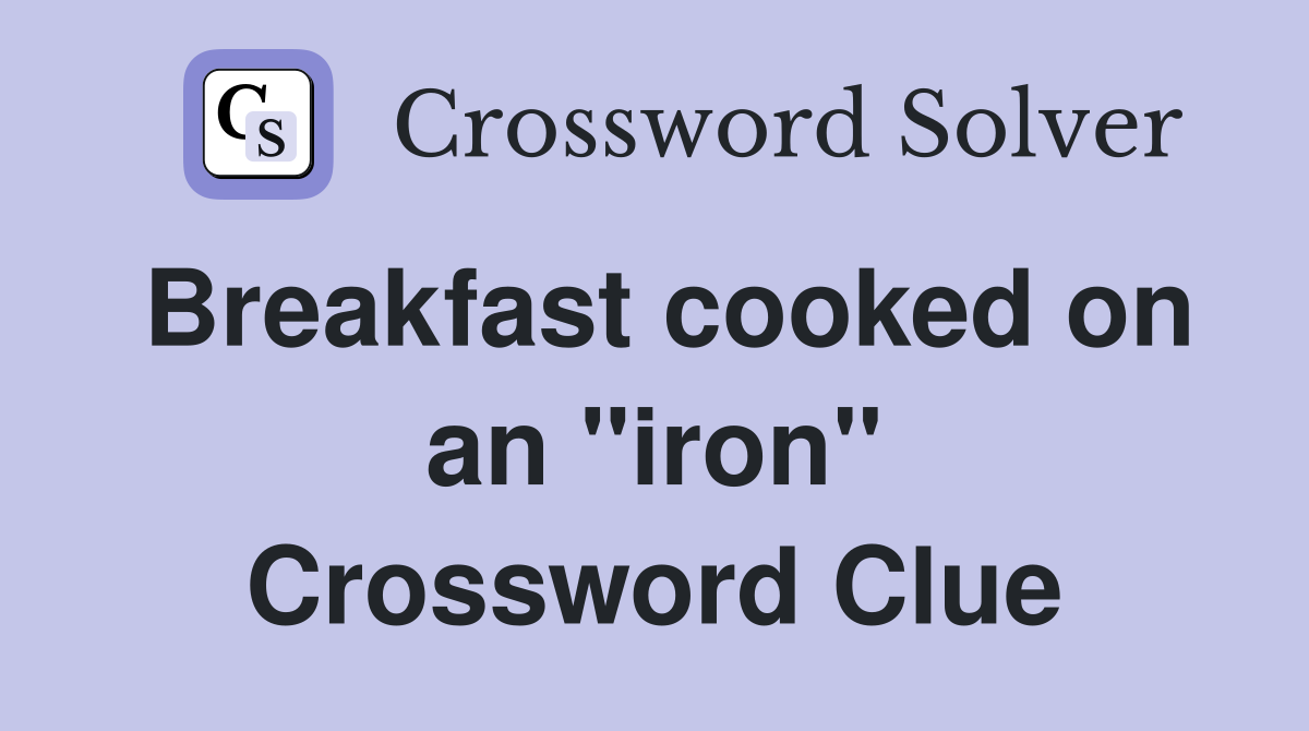 Breakfast cooked on an "iron" Crossword Clue