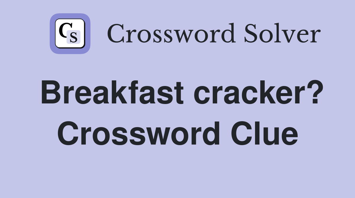 Breakfast cracker? Crossword Clue