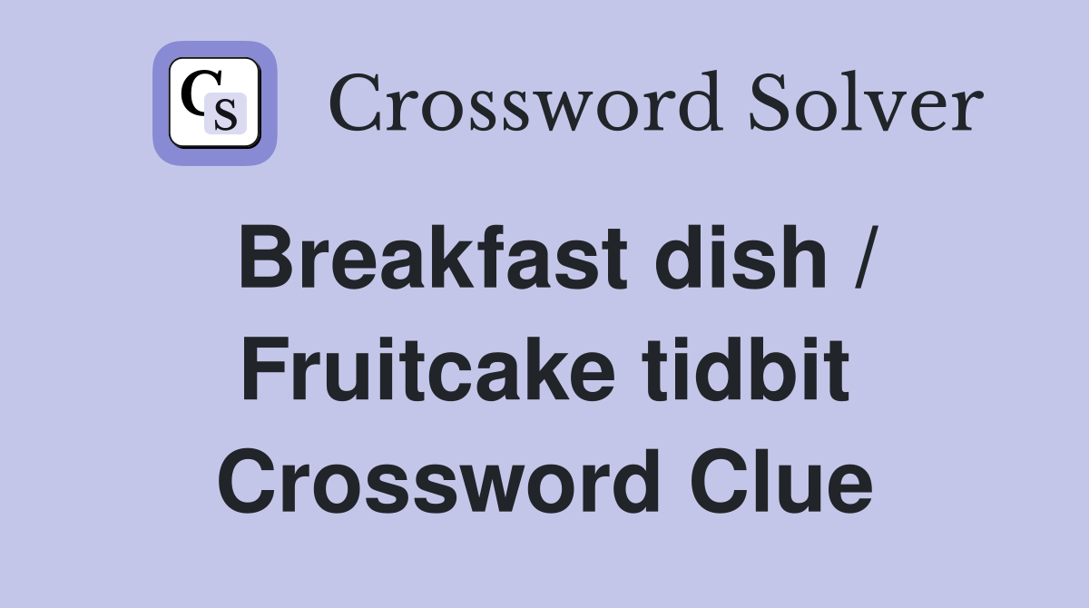 Breakfast dish / Fruitcake tidbit Crossword Clue