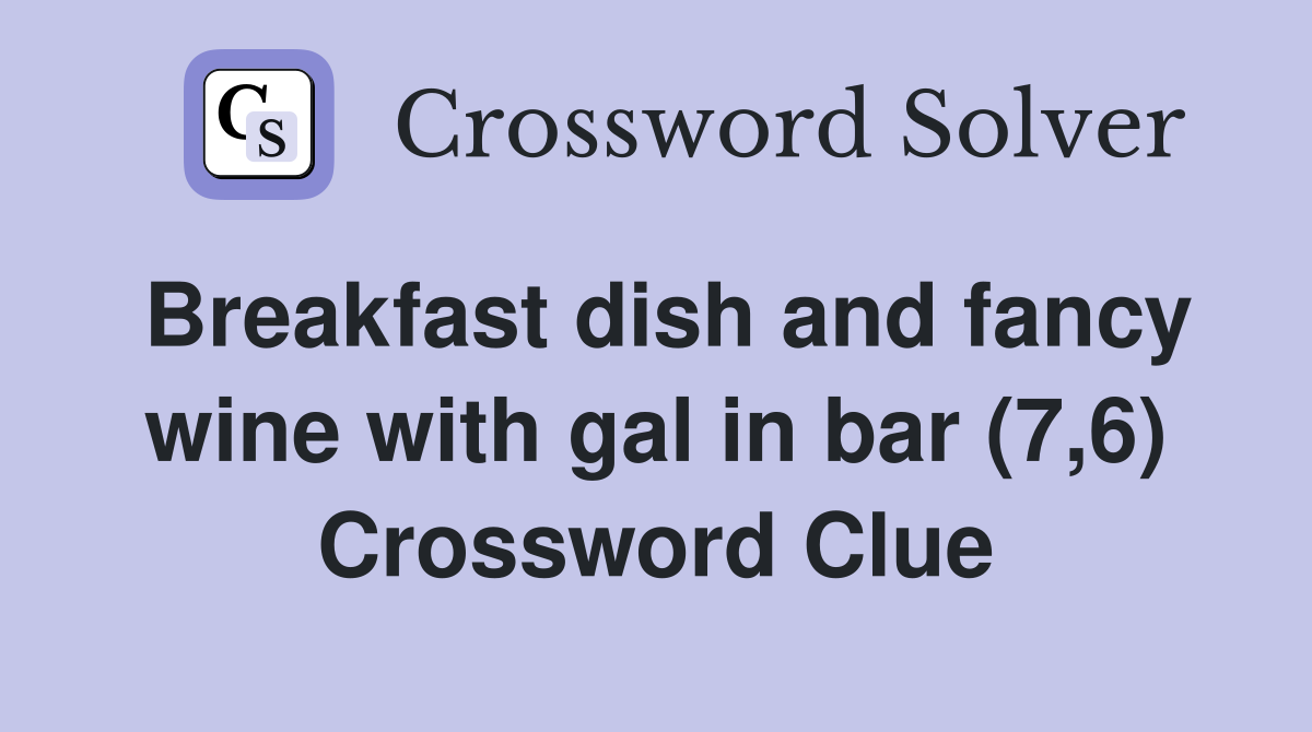 Breakfast dish and fancy wine with gal in bar (7,6) Crossword Clue