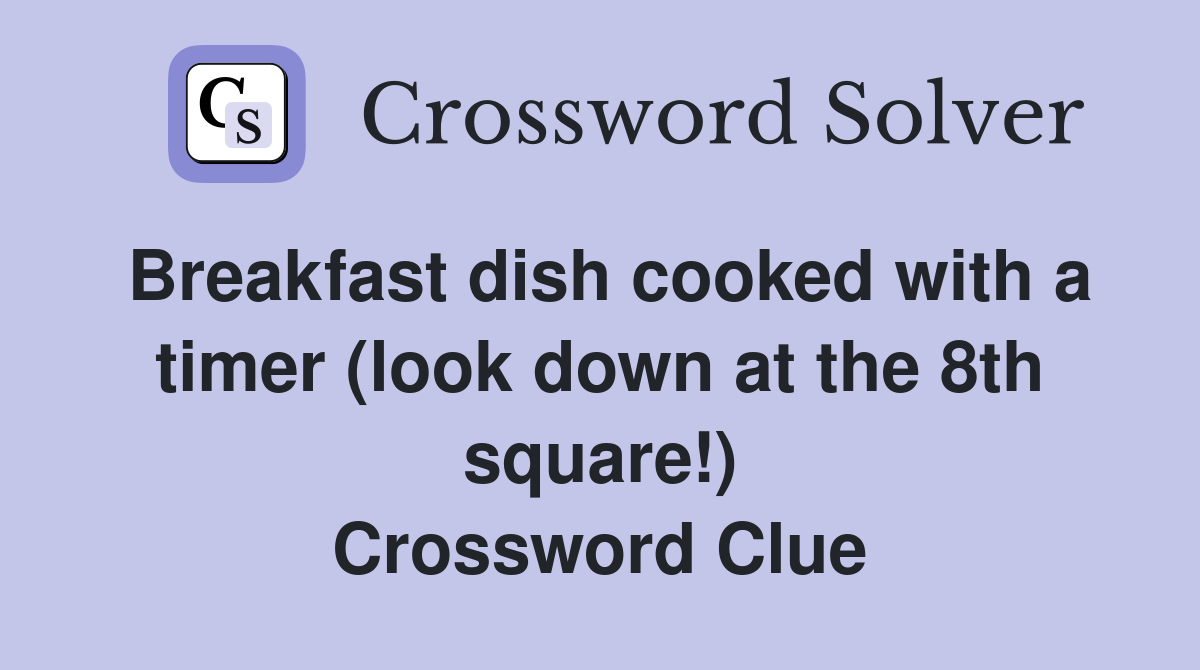 Breakfast dish cooked with a timer (look down at the 8th square!) Crossword Clue
