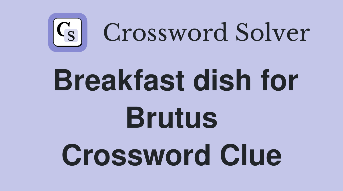Breakfast dish for Brutus Crossword Clue