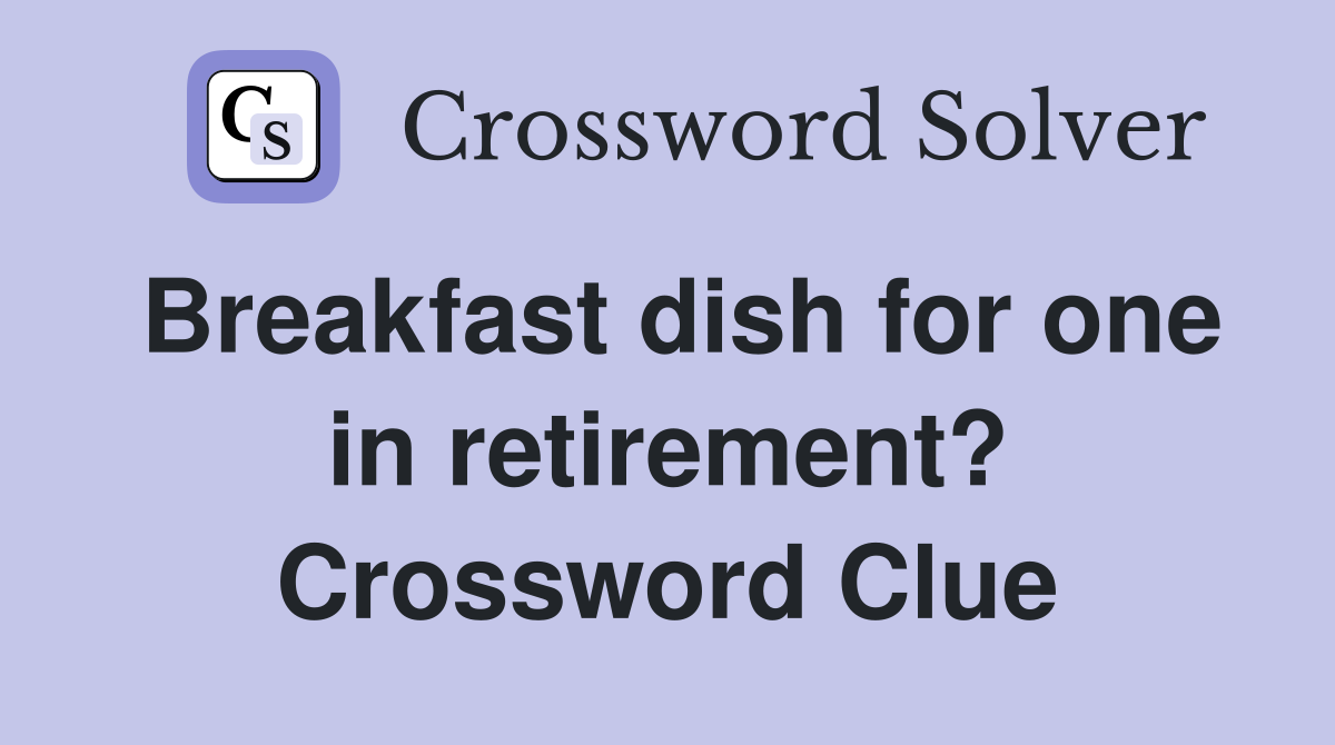 Breakfast dish for one in retirement? Crossword Clue