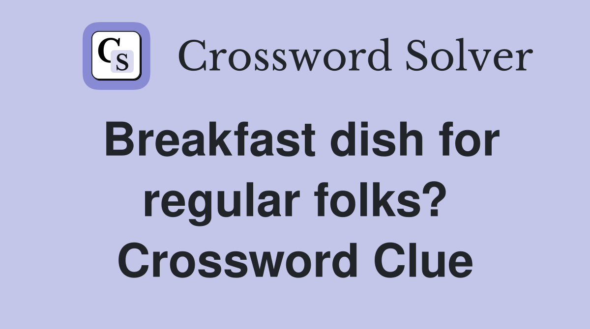 Breakfast dish for regular folks? Crossword Clue