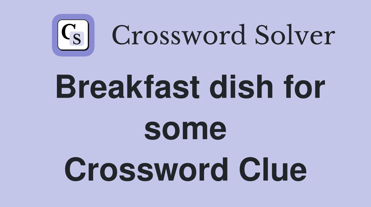 Breakfast dish for some Crossword Clue