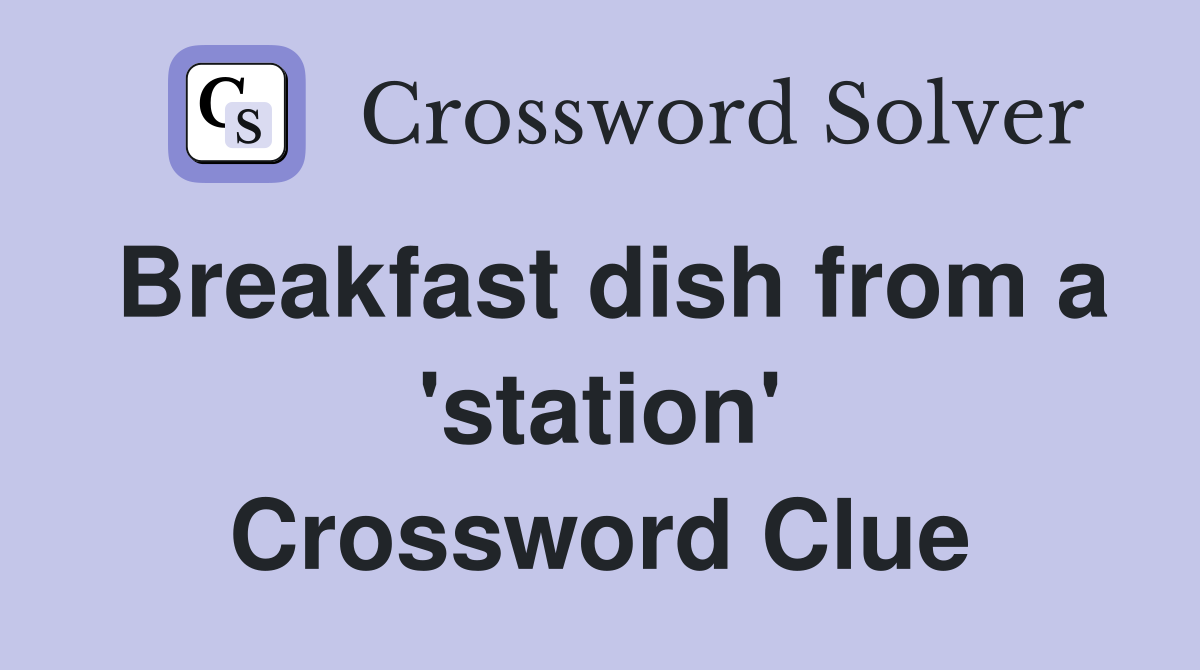 Breakfast dish from a 'station' Crossword Clue