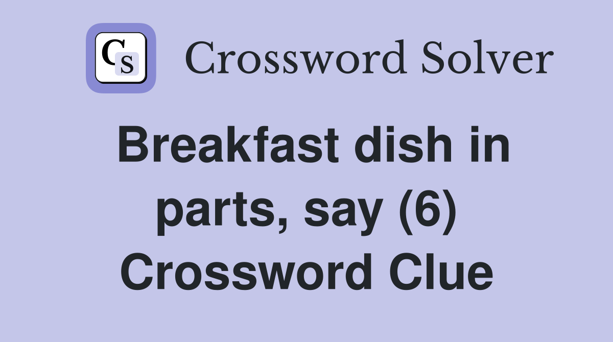 Breakfast dish in parts, say (6) Crossword Clue