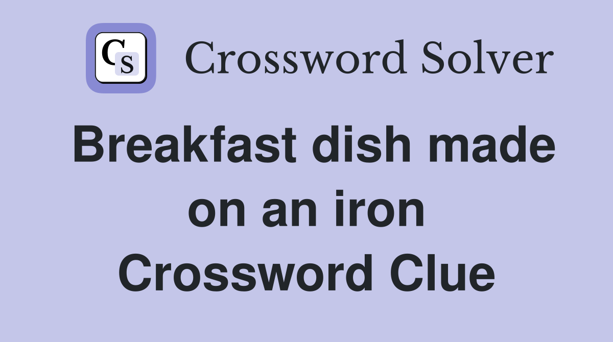 Breakfast dish made on an iron Crossword Clue