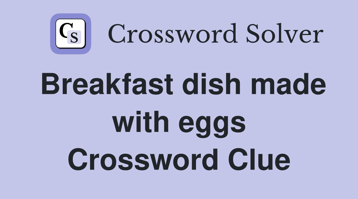 Breakfast dish made with eggs Crossword Clue