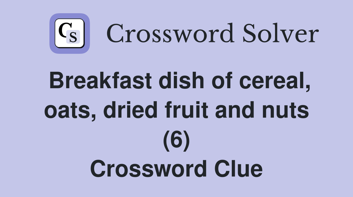 Breakfast dish of cereal, oats, dried fruit and nuts (6) Crossword Clue