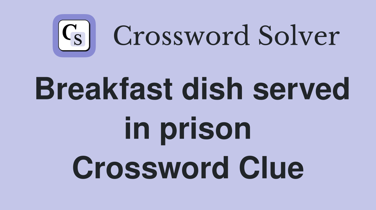 Breakfast dish served in prison Crossword Clue