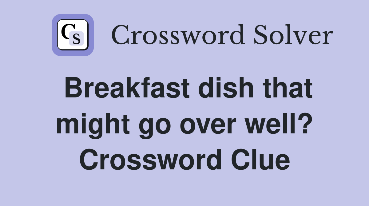 Breakfast dish that might go over well? Crossword Clue
