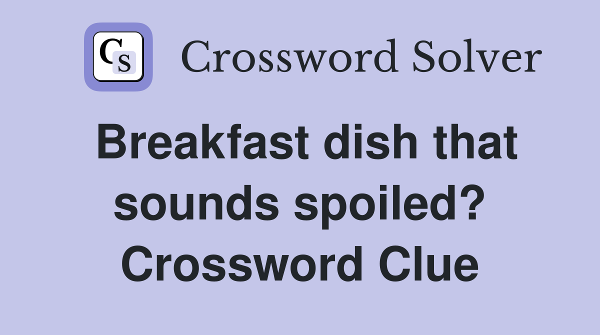 Breakfast dish that sounds spoiled? Crossword Clue