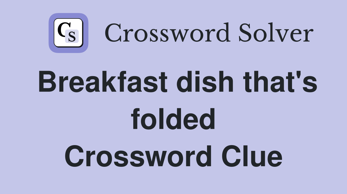 Breakfast dish that's folded Crossword Clue