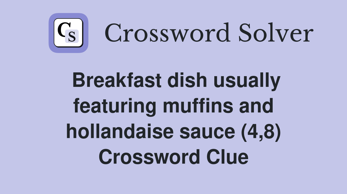Breakfast dish usually featuring muffins and hollandaise sauce (4,8) Crossword Clue