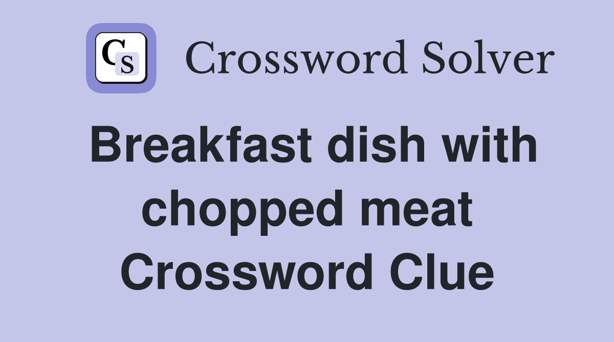 Breakfast dish with chopped meat Crossword Clue