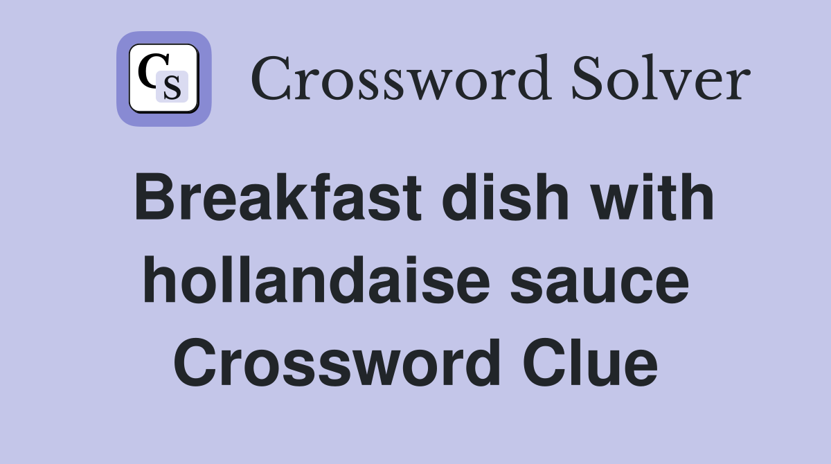 Breakfast dish with hollandaise sauce Crossword Clue