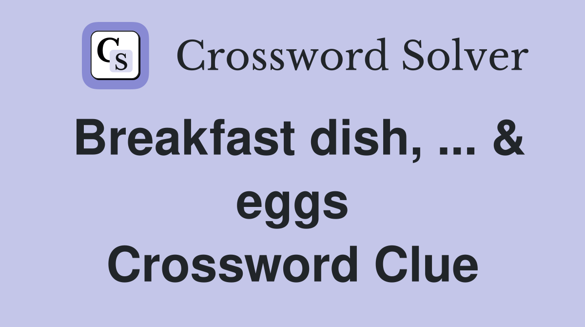 Breakfast dish, ... & eggs Crossword Clue