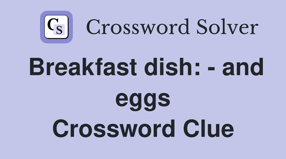 Breakfast dish: - and eggs Crossword Clue