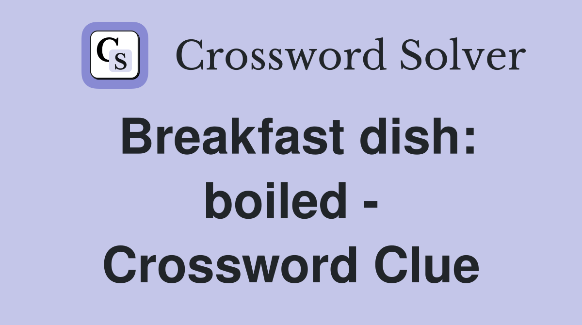 Breakfast dish: boiled - Crossword Clue