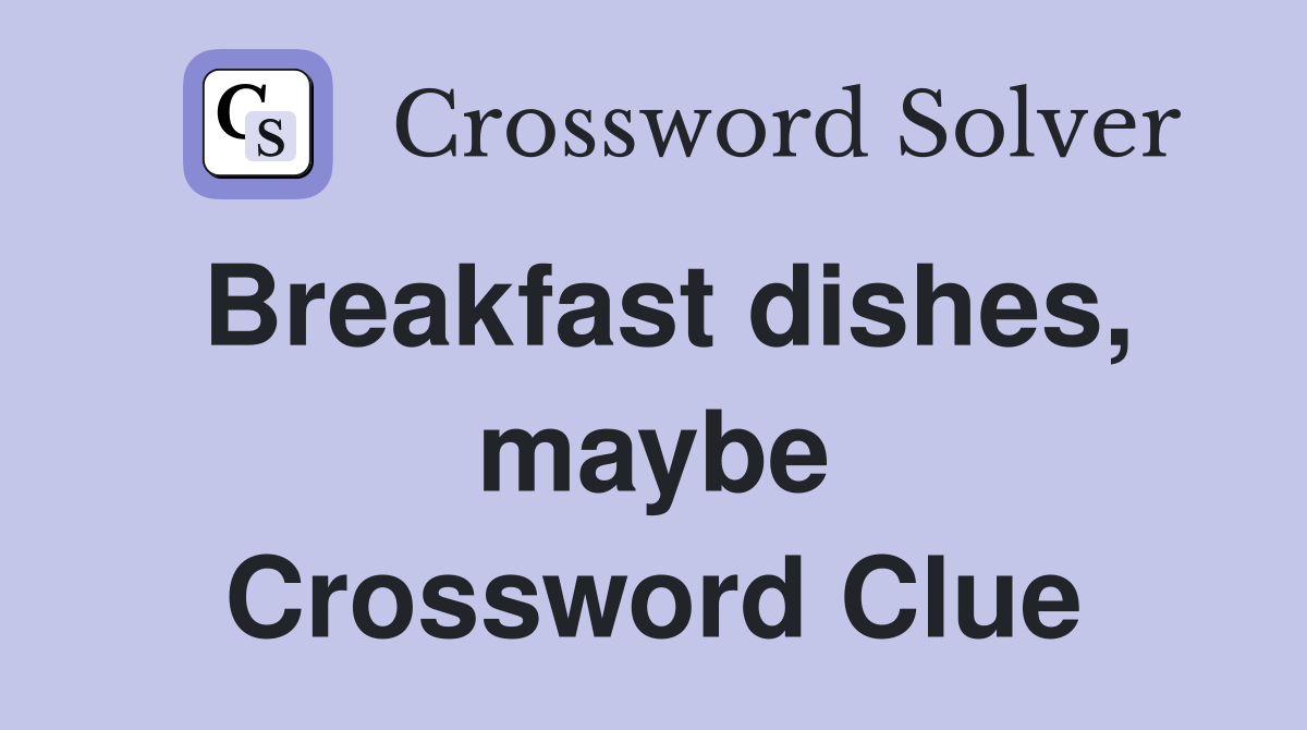 Breakfast dishes, maybe Crossword Clue