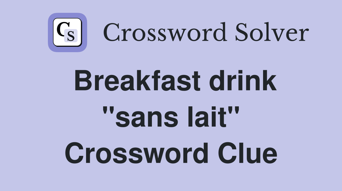 Breakfast drink ''sans lait'' Crossword Clue