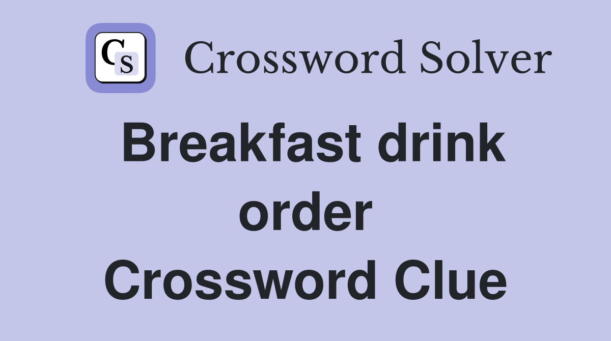 Breakfast drink order Crossword Clue
