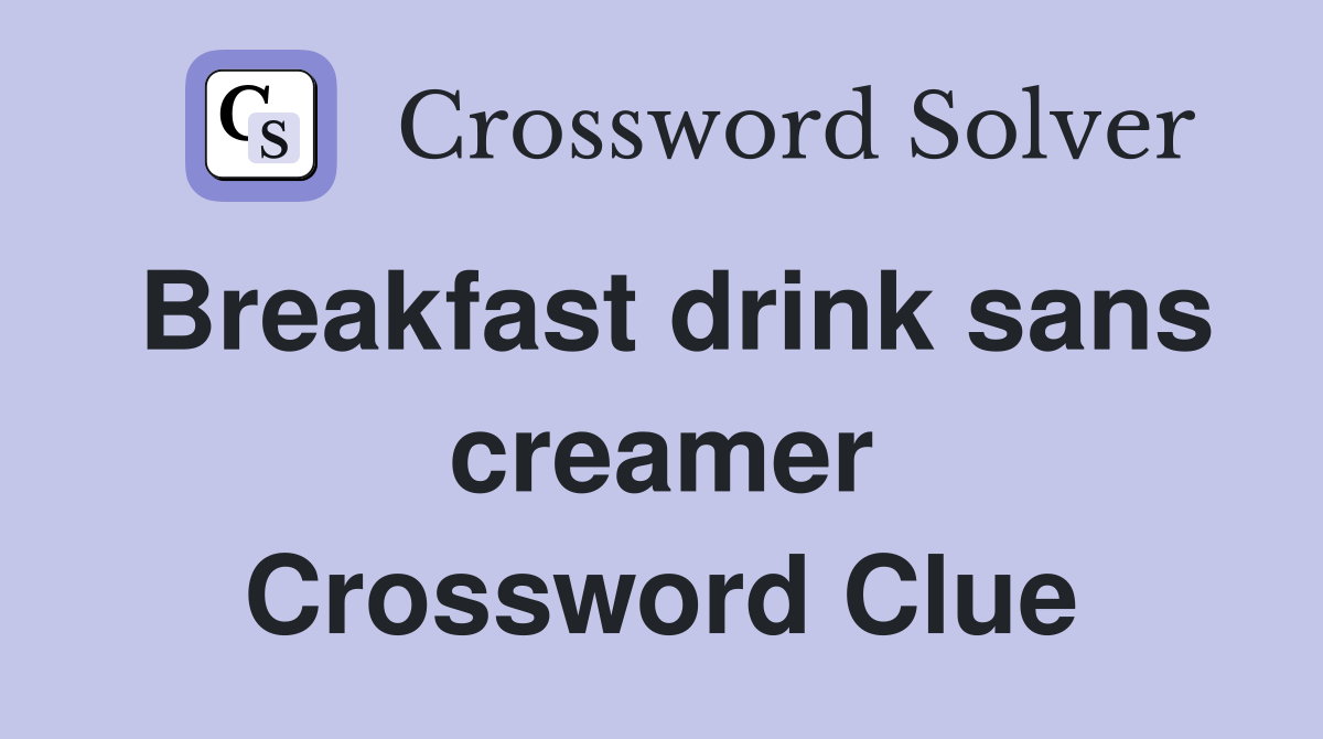 Breakfast drink sans creamer Crossword Clue